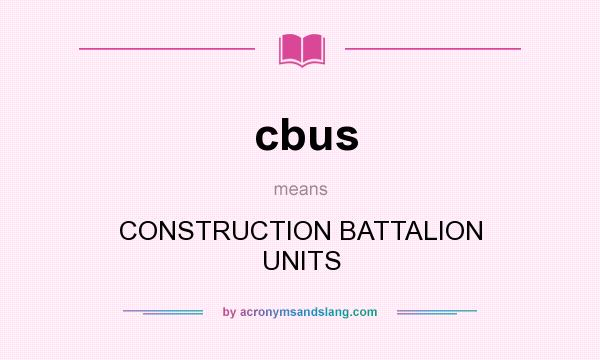 What does cbus mean? It stands for CONSTRUCTION BATTALION UNITS