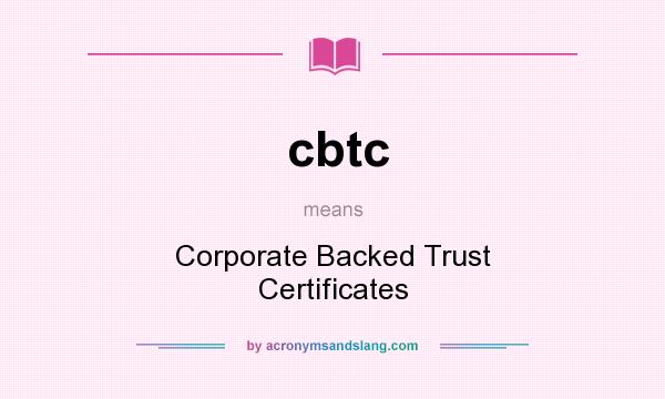 What does cbtc mean? It stands for Corporate Backed Trust Certificates