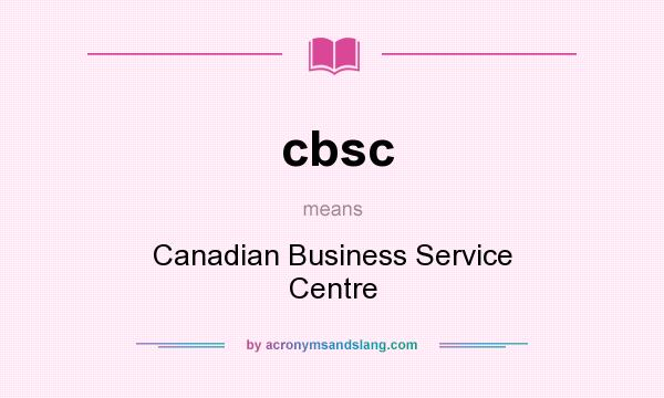 What does cbsc mean? It stands for Canadian Business Service Centre