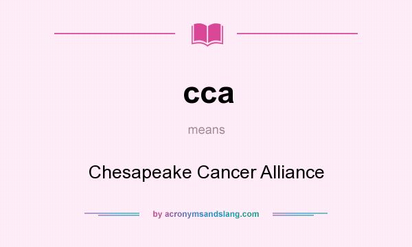 What does cca mean? It stands for Chesapeake Cancer Alliance