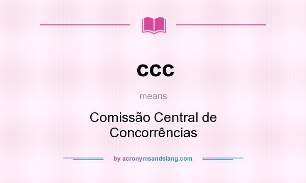 What does ccc mean? It stands for Comissão Central de Concorrências