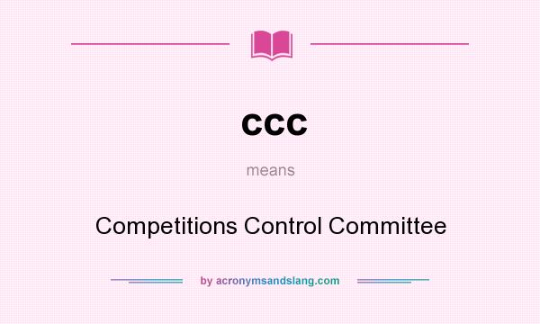 What does ccc mean? It stands for Competitions Control Committee