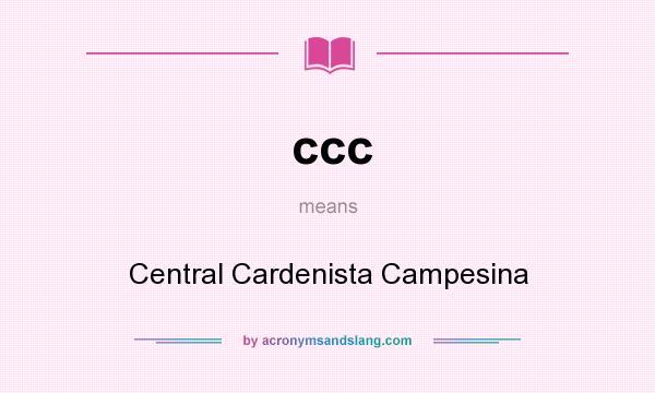 What does ccc mean? It stands for Central Cardenista Campesina