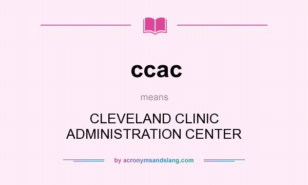 What does ccac mean? It stands for CLEVELAND CLINIC ADMINISTRATION CENTER
