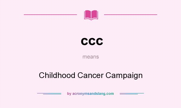 What does ccc mean? It stands for Childhood Cancer Campaign