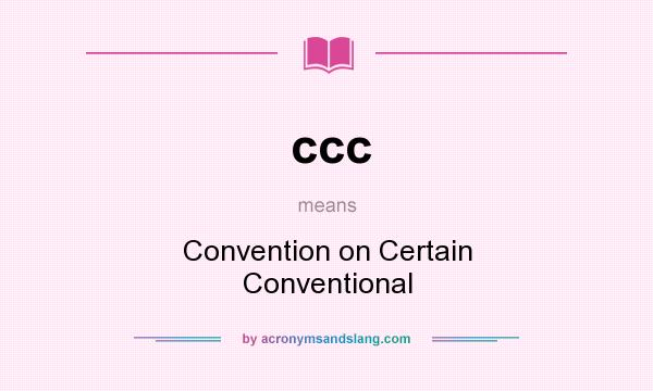 What does ccc mean? It stands for Convention on Certain Conventional