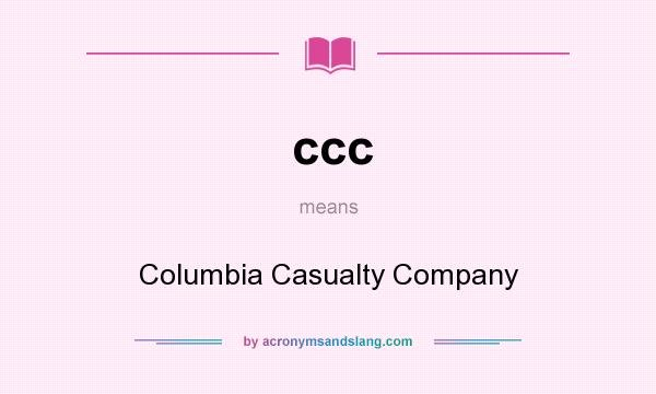 What does ccc mean? It stands for Columbia Casualty Company