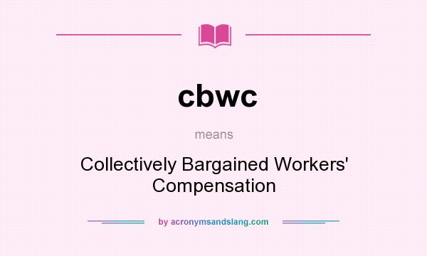 What does cbwc mean? It stands for Collectively Bargained Workers` Compensation