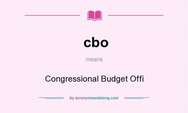 What does cbo mean? It stands for Congressional Budget Offi