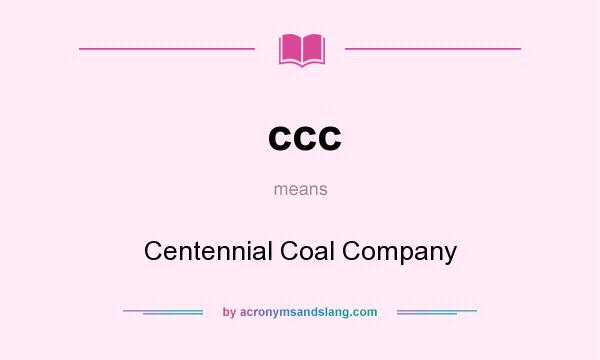 What does ccc mean? It stands for Centennial Coal Company