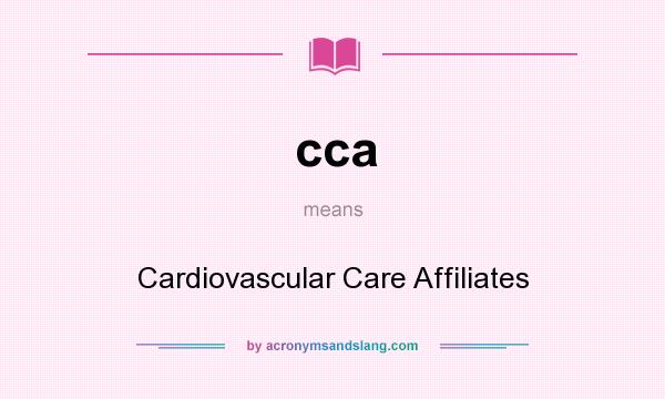 What does cca mean? It stands for Cardiovascular Care Affiliates