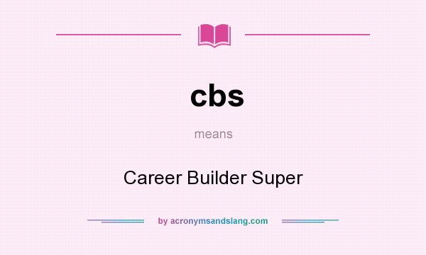 What does cbs mean? It stands for Career Builder Super