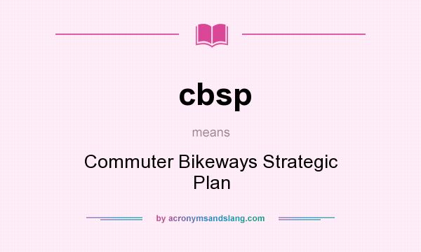 What does cbsp mean? It stands for Commuter Bikeways Strategic Plan