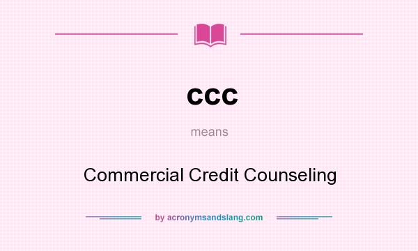 What does ccc mean? It stands for Commercial Credit Counseling