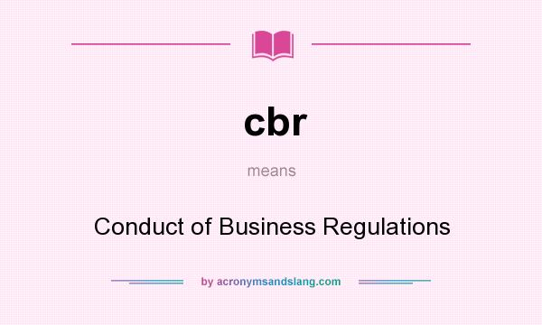 What does cbr mean? It stands for Conduct of Business Regulations