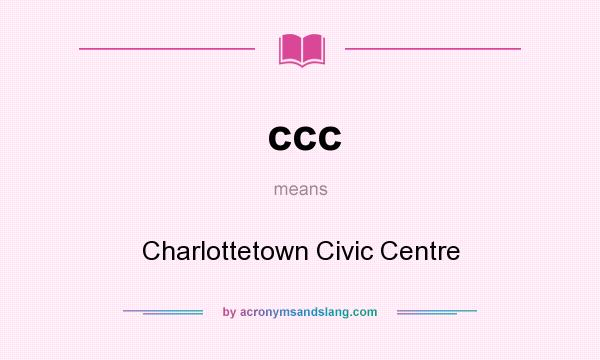 What does ccc mean? It stands for Charlottetown Civic Centre