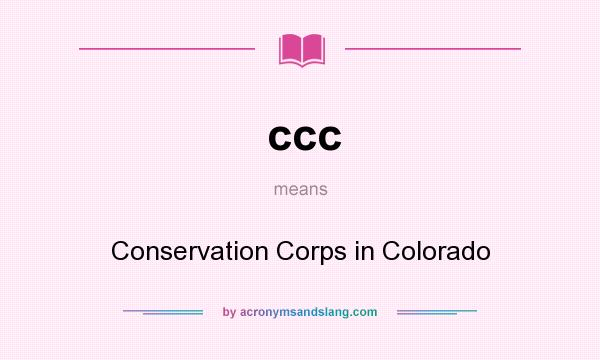 What does ccc mean? It stands for Conservation Corps in Colorado
