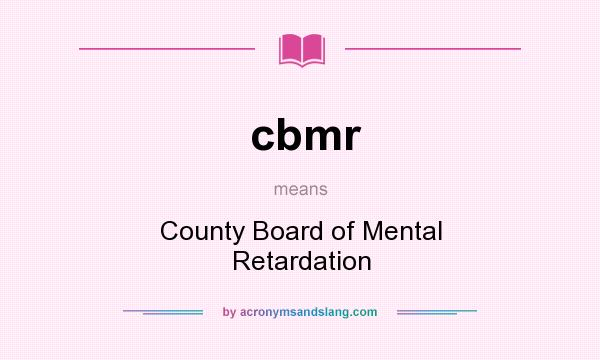 What does cbmr mean? It stands for County Board of Mental Retardation