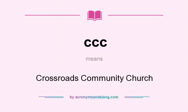 What does ccc mean? It stands for Crossroads Community Church