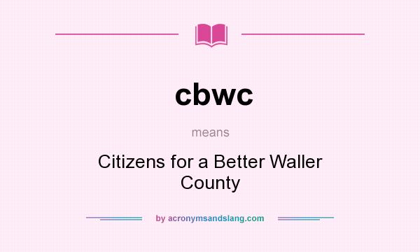 What does cbwc mean? It stands for Citizens for a Better Waller County
