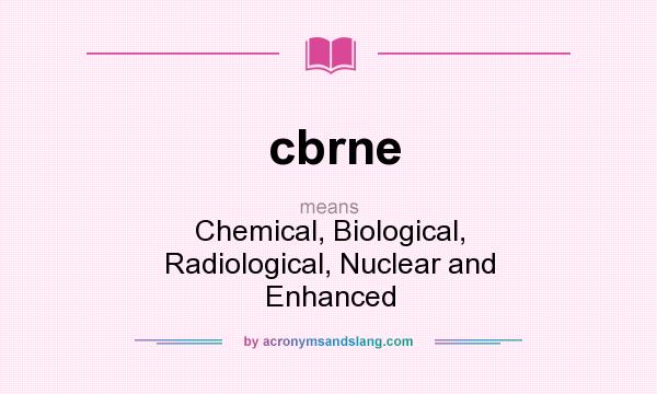 What does cbrne mean? It stands for Chemical, Biological, Radiological, Nuclear and Enhanced