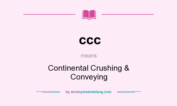 What does ccc mean? It stands for Continental Crushing & Conveying