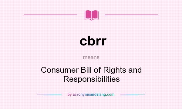 What does cbrr mean? It stands for Consumer Bill of Rights and Responsibilities