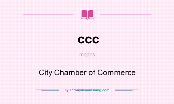 What does ccc mean? It stands for City Chamber of Commerce