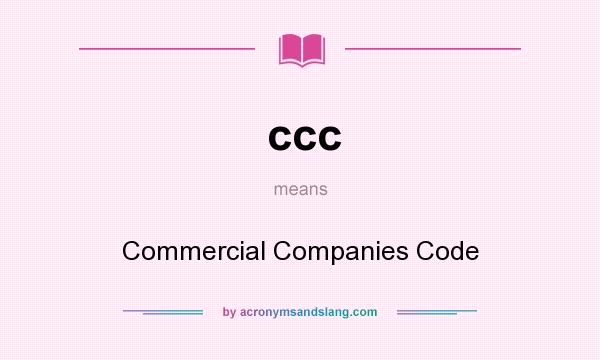 What does ccc mean? It stands for Commercial Companies Code