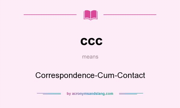 What does ccc mean? It stands for Correspondence-Cum-Contact