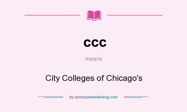 What does ccc mean? It stands for City Colleges of Chicago`s