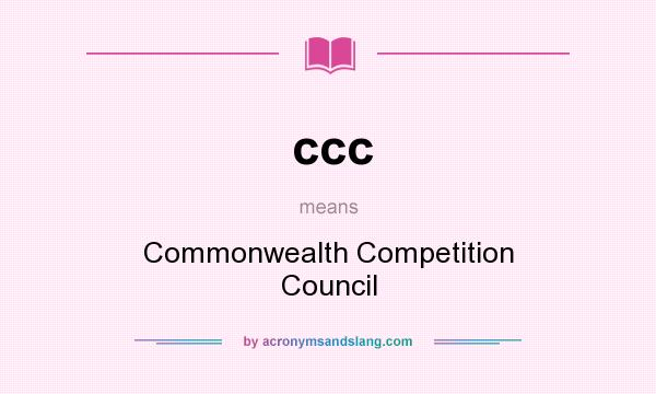 What does ccc mean? It stands for Commonwealth Competition Council