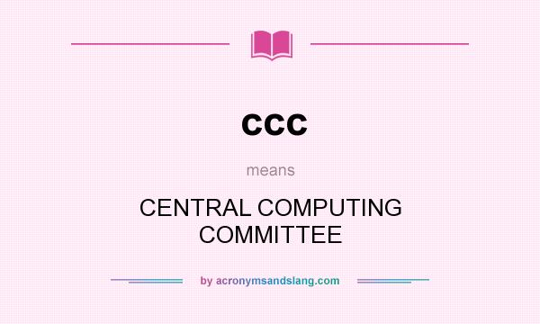 What does ccc mean? It stands for CENTRAL COMPUTING COMMITTEE