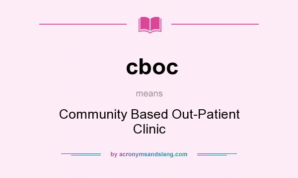 What does cboc mean? It stands for Community Based Out-Patient Clinic