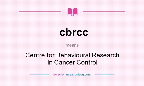 What does cbrcc mean? It stands for Centre for Behavioural Research in Cancer Control