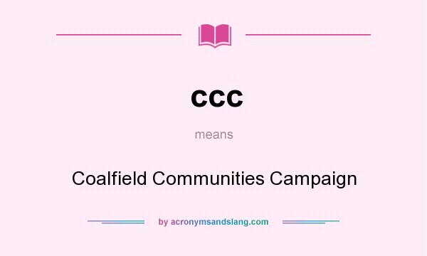 What does ccc mean? It stands for Coalfield Communities Campaign