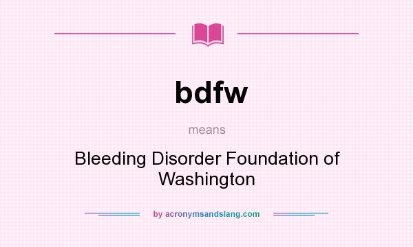 What does bdfw mean? It stands for Bleeding Disorder Foundation of Washington