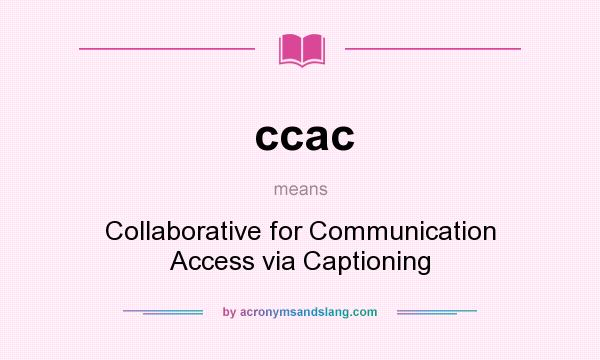 What does ccac mean? It stands for Collaborative for Communication Access via Captioning
