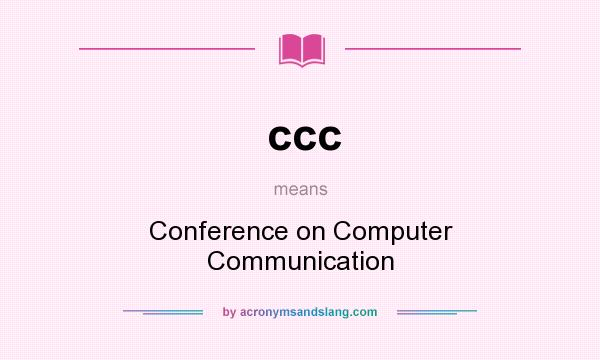 What does ccc mean? It stands for Conference on Computer Communication