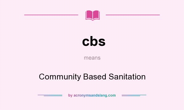 What does cbs mean? It stands for Community Based Sanitation