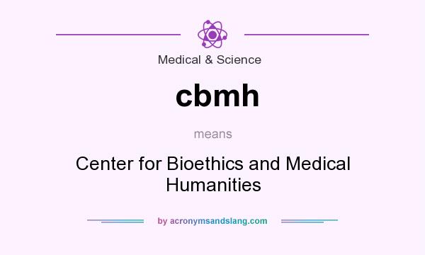 What does cbmh mean? It stands for Center for Bioethics and Medical Humanities