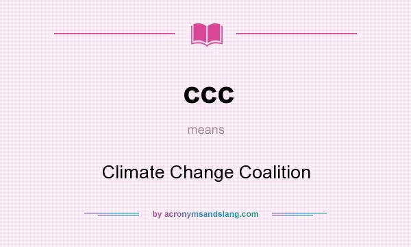 What does ccc mean? It stands for Climate Change Coalition