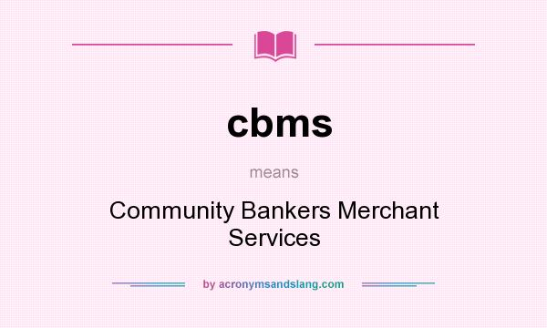 What does cbms mean? It stands for Community Bankers Merchant Services