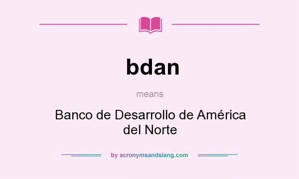 What does bdan mean? It stands for Banco de Desarrollo de América del Norte