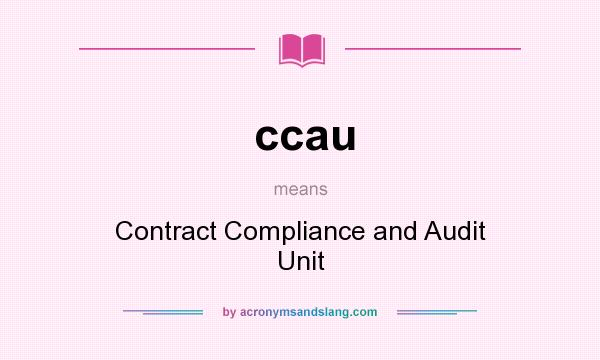 What does ccau mean? It stands for Contract Compliance and Audit Unit
