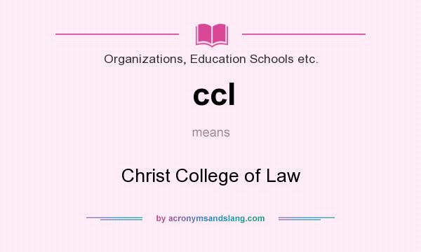 What does ccl mean? It stands for Christ College of Law
