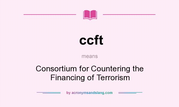 What does ccft mean? It stands for Consortium for Countering the Financing of Terrorism