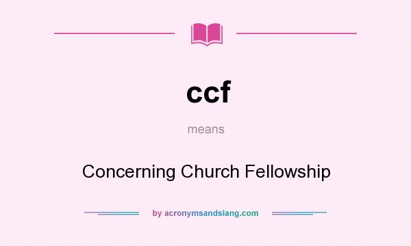 What does ccf mean? It stands for Concerning Church Fellowship
