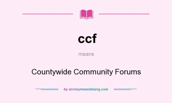 What does ccf mean? It stands for Countywide Community Forums