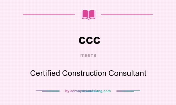 What does ccc mean? It stands for Certified Construction Consultant